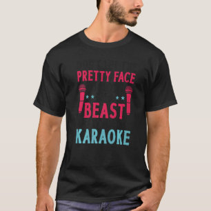 Karaoke Singer Don't Let The Pretty Face Fool You T-Shirt