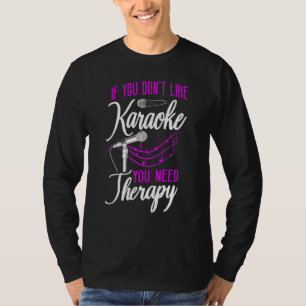 Karaoke Singer If You Don't Like Karaoke You Need T-Shirt