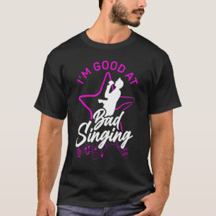 Karaoke Singer I'm Good At Bad Singing 1 T-Shirt