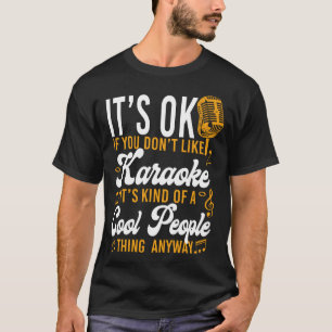 Karaoke Singer It's Ok If You Don't Like Karaoke T-Shirt