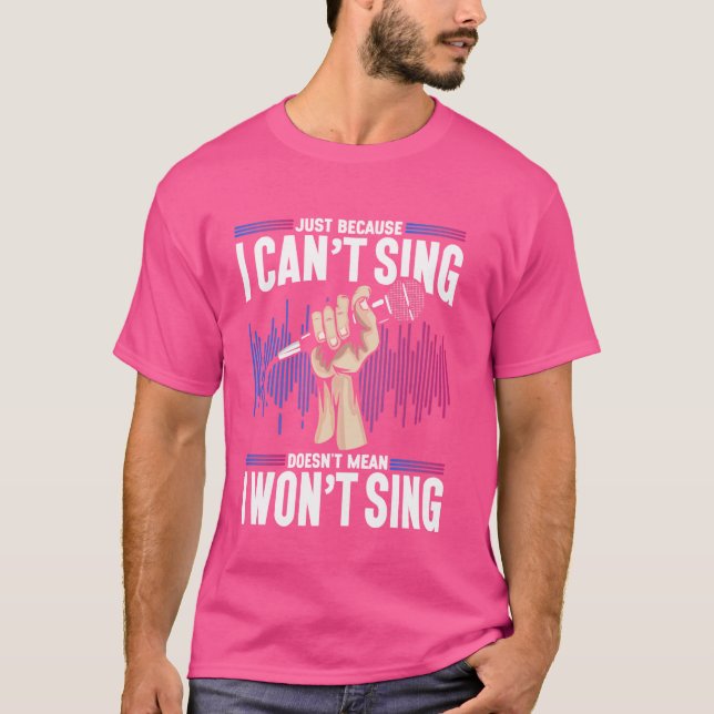 Karaoke Singer Just Because I Can't Sing Doesn't M T-Shirt (Front)