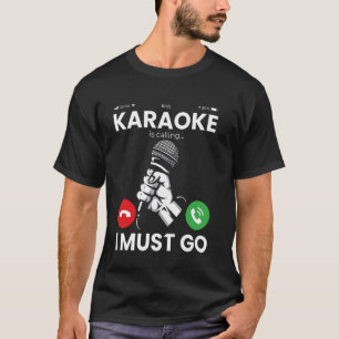 Karaoke Singer Karaoke Is Calling I Must Go T-Shirt