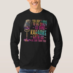 Karaoke Singer You Don't Have To Be Crazy To Sing T-Shirt