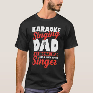 Karaoke Singing Dad Like A Normal Dad But Much Bet T-Shirt