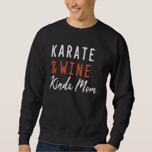 Karate And Wine Kinda Mum Karate For Women Men Sweatshirt