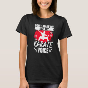 Karate Black Belt Gi Uniform Dont Make Me Use My K T-Shirt