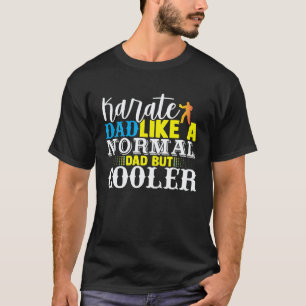 Karate Dad Like A Normal Dad But Cooler Fathers D T-Shirt