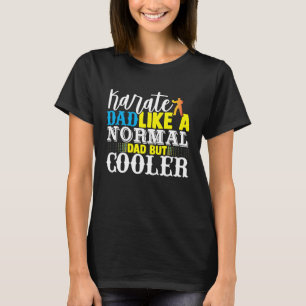 Karate Dad Like A Normal Dad But Cooler  Fathers D T-Shirt