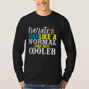 Karate Dad Like A Normal Dad But Cooler Fathers Da T-Shirt