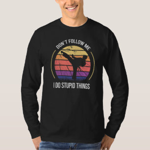 Karate Don't Follow Me I Do Stupid Things T-Shirt