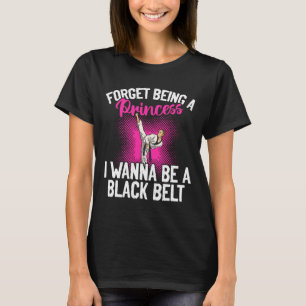 Karate Forget Being A Princess I Wanna Be A Black T-Shirt