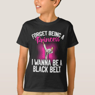 Karate Forget Being A Princess I Wanna Be A Black T-Shirt