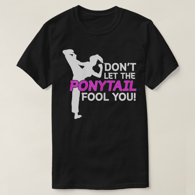 Karate Girls Dont Let The Ponytail Fool You  T-Shirt (Design Front)