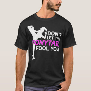Karate Girls Dont Let The Ponytail Fool You  T-Shirt