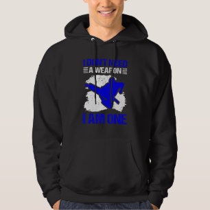 Karate I Don't Need A Weapon I Am One Karate 2 Hoodie