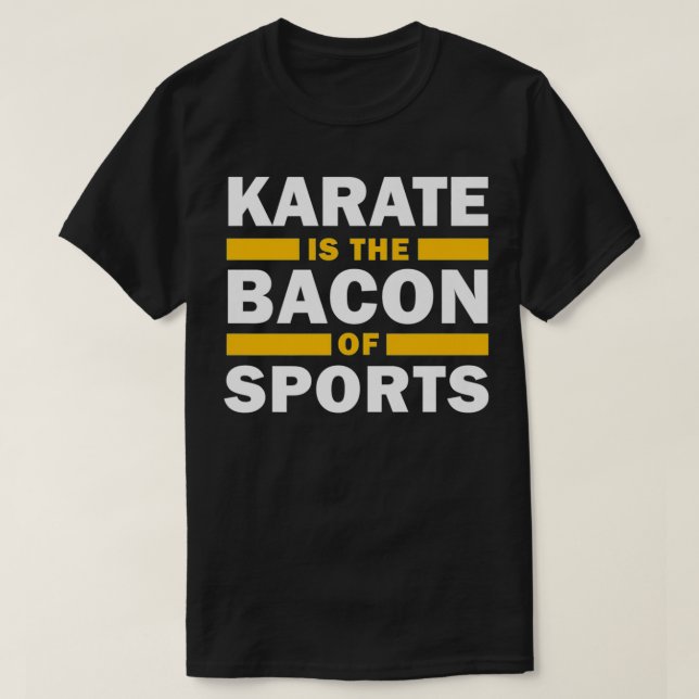 Karate Is The Bacon Of Sports Funny Karate s  T-Shirt (Design Front)
