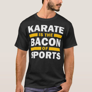 Karate Is The Bacon Of Sports Funny Karate s  T-Shirt