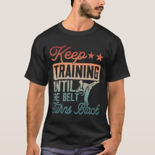 Karate Keep Training Until The Belt Turns Black Ma T-Shirt