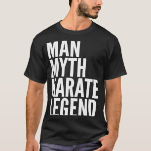 Karate Man Myth Karate Legend T-Shirt