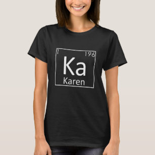 Karen Name Preiodic Elements Chemistry Women Names T-Shirt
