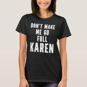 Karen Quote  Don't Make Me Go Full Karen Meme T-Shirt