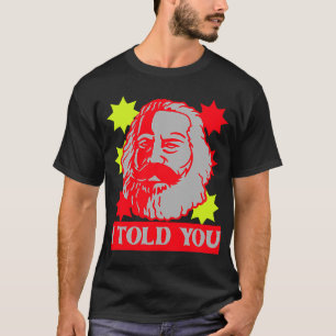 Karl Marx  I Told You  Communism Communist Capital T-Shirt