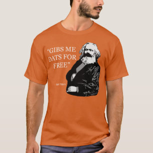 Karl Marx Quote Gibs Me Dats For Free T-Shirt