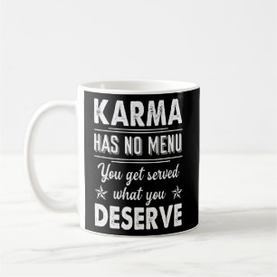 Karma Has No Menu You Get Served What You Deserve Coffee Mug