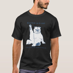 Karma Is A Cat Purring In My Lap 'Cause It Loves M T-Shirt