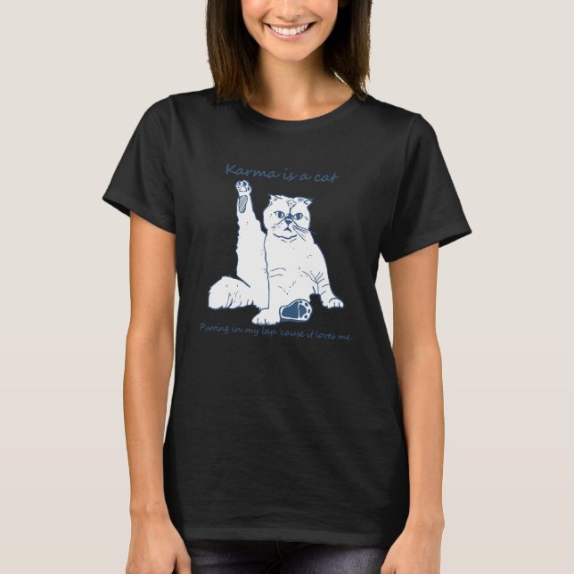 Karma Is A Cat Purring In My Lap 'Cause It Loves M T-Shirt (Front)