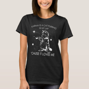 Karma Is A Cat Purring In My Lap Cause It Loves Me T-Shirt