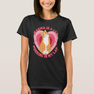 Karma is a Cat Purring in My Lap Funny Heart Love T-Shirt