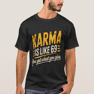 Karma Is Like 69 Funny Quote Humourous Gift  T-Shirt