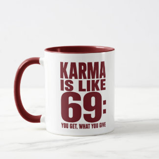 Karma Is Like 69 Funny Quote You Get What Yo Give Mug