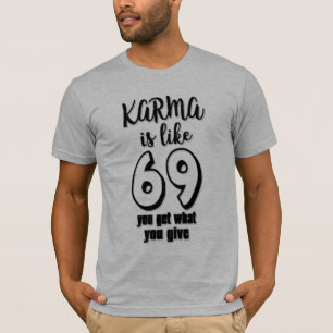 karma is like 69 what you give is you get design T-Shirt