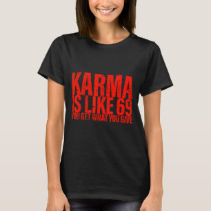 Karma Is Like 69 You Get What You Give Funny Sayin T-Shirt