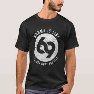Karma is like 69 you get what you give T-Shirt