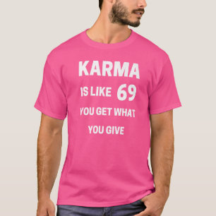 Karma Is Like Sixty Nine You Get What You Give Sa T-Shirt