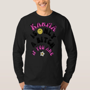Karma Is Only A B If You Are T-Shirt