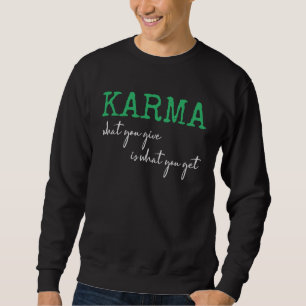 Karma What You Give Is What You Get Inspirational Sweatshirt