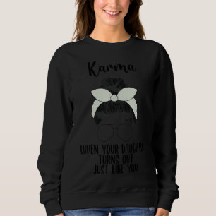Karma When Your Daughter Turns Out Just Like You Sweatshirt