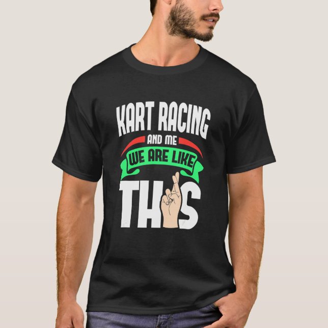 Kart Racing And Me Are Like This Fingers Crossed T-Shirt (Front)