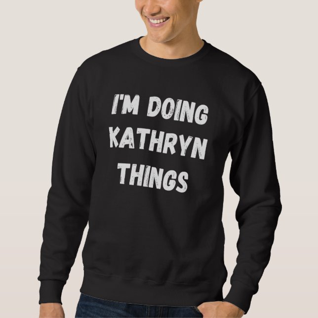 Kathryn I M Doing Kathryn Things Sweatshirt (Front)