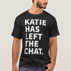 Katie Has Left The Chat Katie Personalised Name Gi T-Shirt
