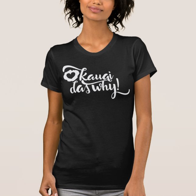 "Kauai das why!" Pidgin slang Hawaiian Graphic Tee (Front)