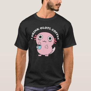 Kawaii Axolotls I Drink Olotl Coffee Funny Axolotl T-Shirt