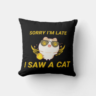 Kawaii Funny Cat Sorry I'm Late, I Saw A Cat Cushion