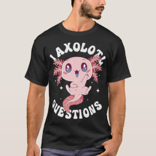 Kawaii I Aolotl Questions Funny Aolotl Lover Cute T-Shirt