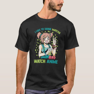Kawaii - I Like To Drink Matcha And Watch Anime - T-Shirt