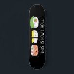 Kawaii Illustration This is how I roll Sushi Roll  Skateboard<br><div class="desc">Roll in style with our adorable Kawaii Illustration "This is How I Roll" Sushi Roll Skateboard. This funny and cute design features a delightful sushi illustration in a kawaii (cute) style, bringing a touch of playfulness to your skateboard. The sushi roll is playfully depicted, adding a fun and unique element...</div>